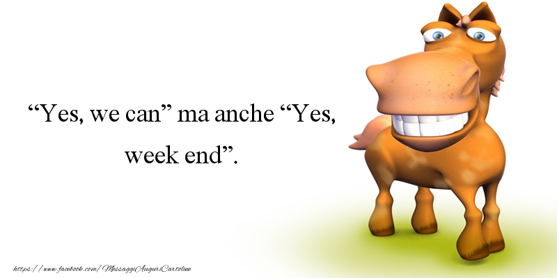 “Yes, we can” ma anche “Yes, week end”.