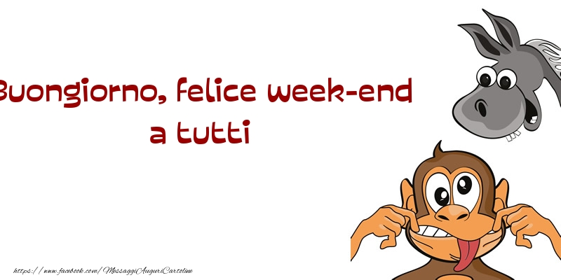 Buongiorno, felice week-end a tutti