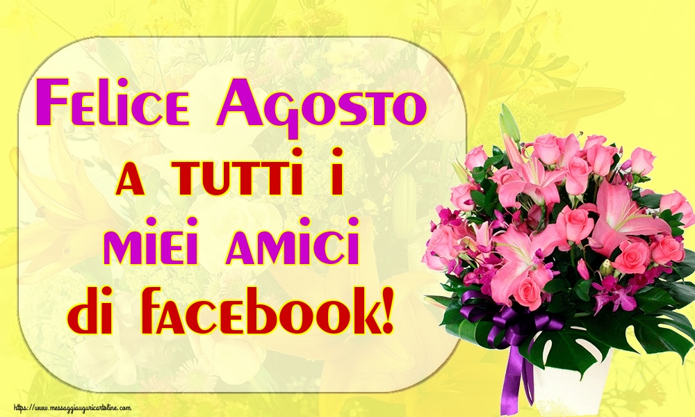 Cartoline di 1 Agosto - Felice Agosto a tutti i miei amici di facebook!