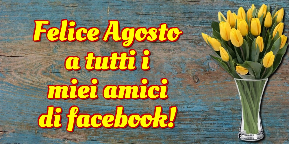 Cartoline di 1 Agosto - Felice Agosto a tutti i miei amici di facebook!