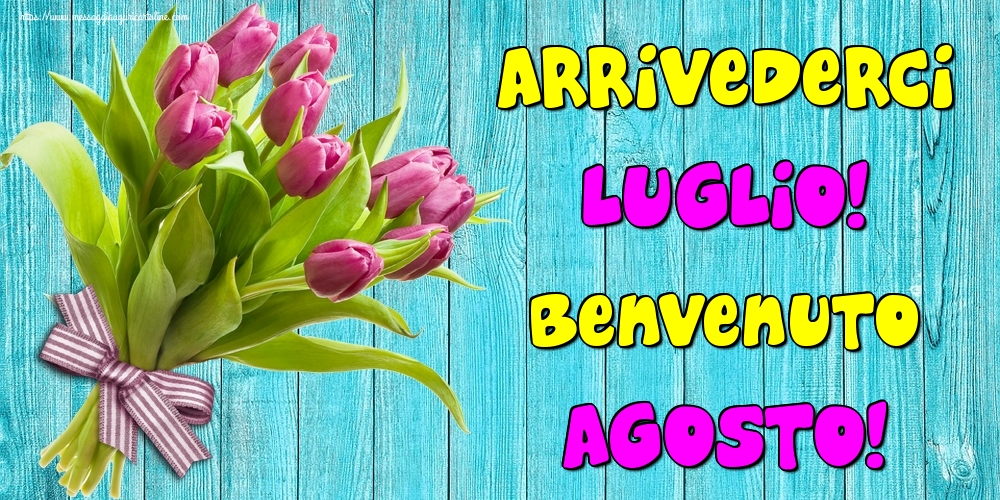 Cartoline di 1 Agosto - Arrivederci Luglio! Benvenuto Agosto!