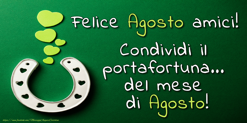 Cartoline di 1 Agosto - Felice Agosto amici! Condividi il portafortuna... del mese di Agosto!
