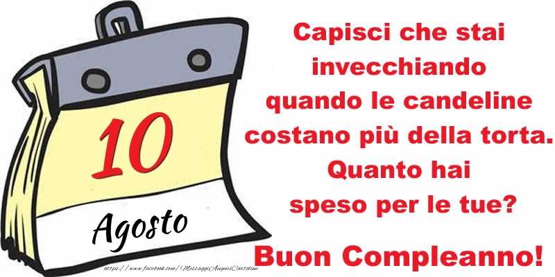 Capisci che stai invecchiando quando le candeline costano più della torta. Quanto hai speso per le tue? Buon Compleanno, 10 Agosto!