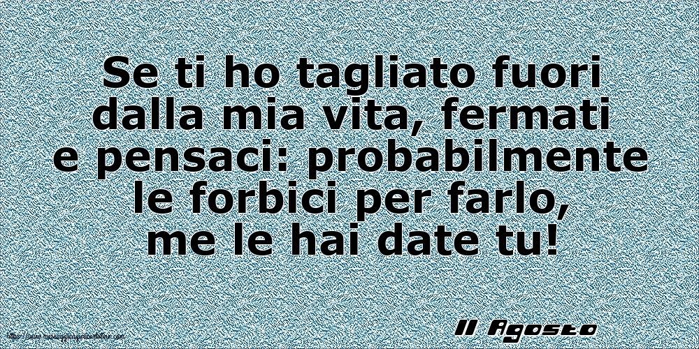 Cartoline di 11 Agosto - 11 Agosto - Se ti ho tagliato fuori dalla mia vita