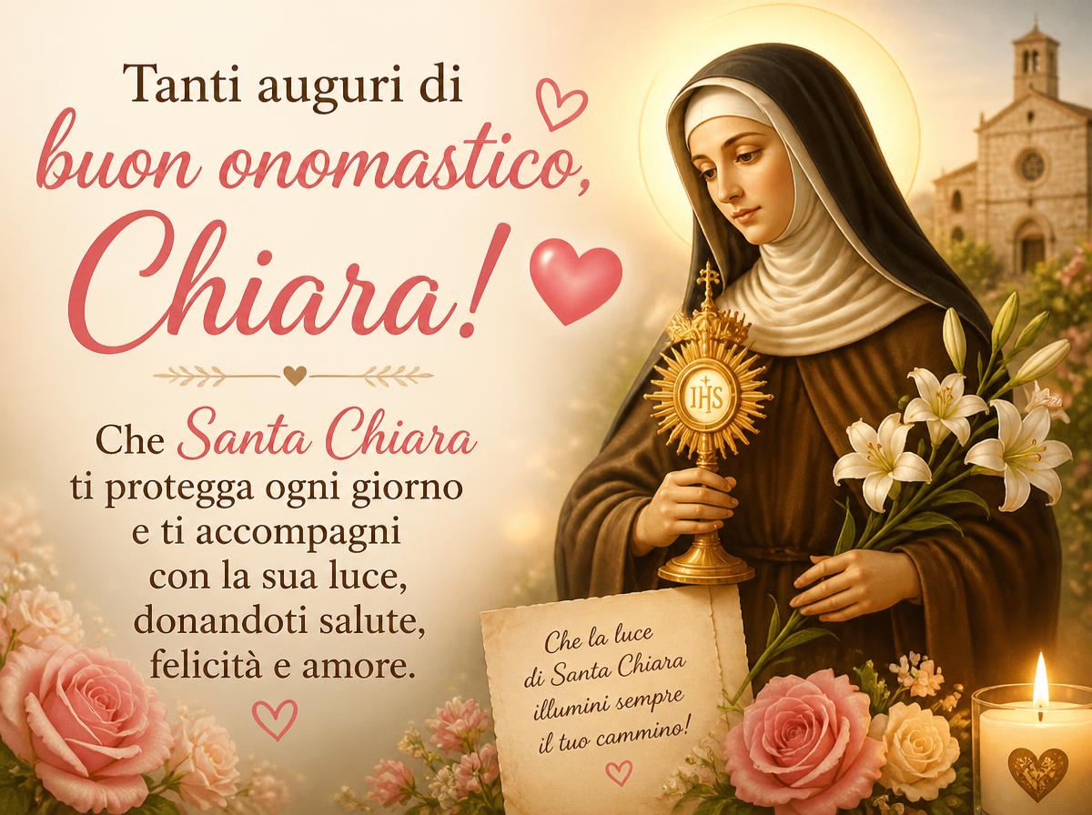 Cartoline di 11 Agosto - Tanti auguri di buon onomastico, Chiara! ❤️ Che Santa Chiara ti protegga ogni giorno e ti accompagni con la sua luce, donandoti salute, felicità e amore.