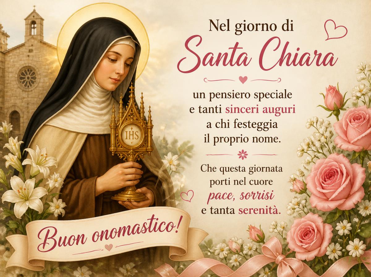 Cartoline di 11 Agosto - Nel giorno di Santa Chiara, un pensiero speciale e tanti sinceri auguri a chi festeggia il proprio nome. ? Che questa giornata porti nel cuore pace, sorrisi e tanta serenità. Buon onomastico!