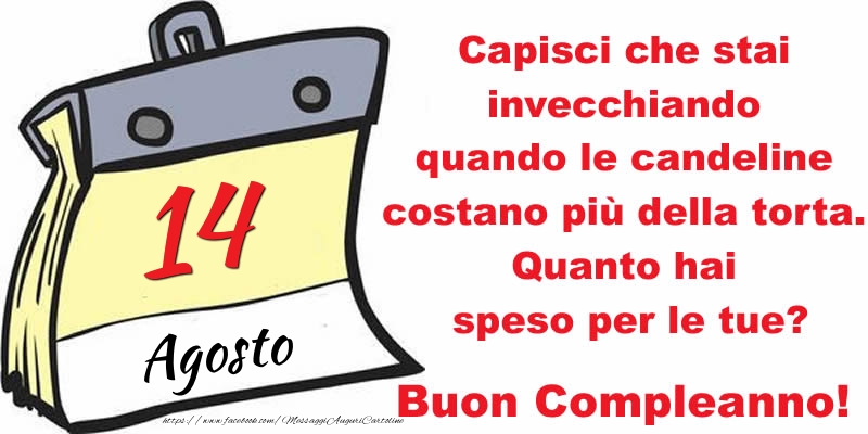 Cartoline di 14 Agosto - Capisci che stai invecchiando quando le candeline costano più della torta. Quanto hai speso per le tue? Buon Compleanno, 14 Agosto!