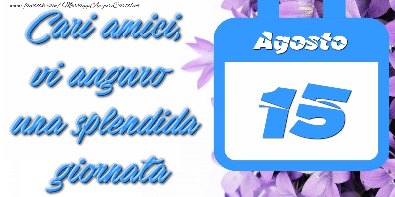 Cartoline di 15 Agosto - Agosto 15 Cari amici, vi auguro una splendida giornata
