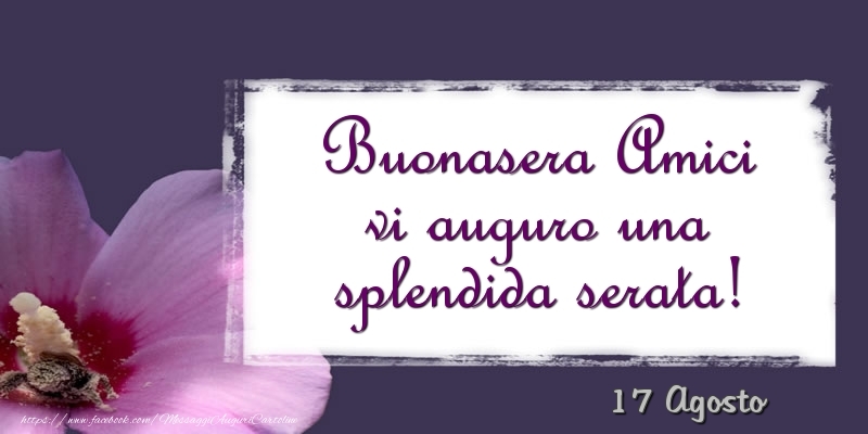 Cartoline di 17 Agosto - 17 Agosto - Buonasera Amici vi auguro una splendida serata!