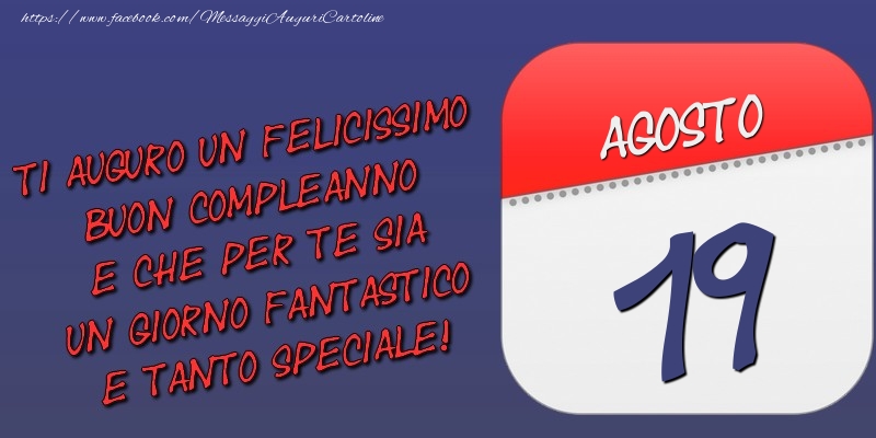 Ti auguro un felicissimo buon compleanno e che per te sia un giorno fantastico e tanto speciale! 19 Agosto
