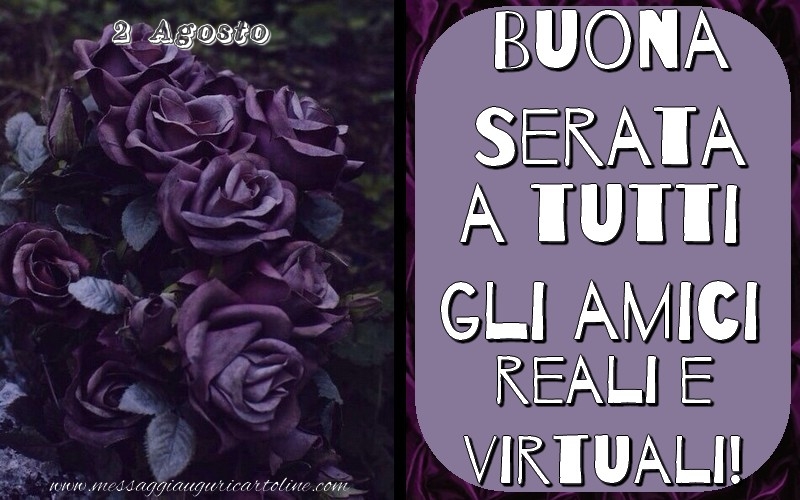 2 Agosto - Buona Serata a tutti gli amici reali e virtuali!