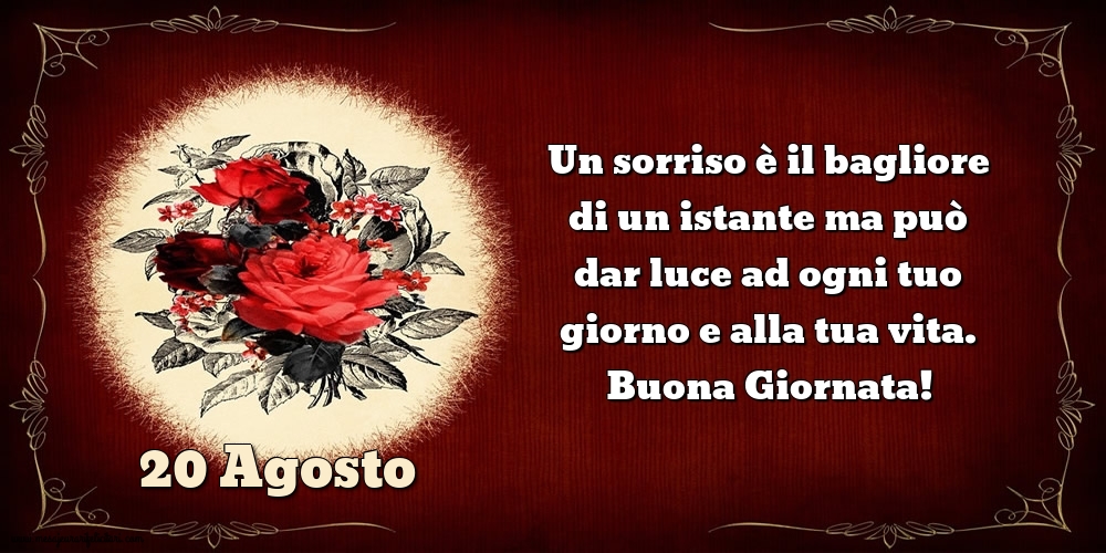 Cartoline di 20 Agosto - Un sorriso è il bagliore di un istante ma può dar luce ad ogni tuo giorno e alla tua vita. Buona Giornata!