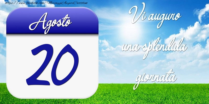 Agosto 20 Vi auguro una splendida giornata