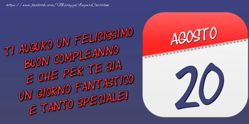 Cartoline di 20 Agosto - Ti auguro un felicissimo buon compleanno e che per te sia un giorno fantastico e tanto speciale! 20 Agosto