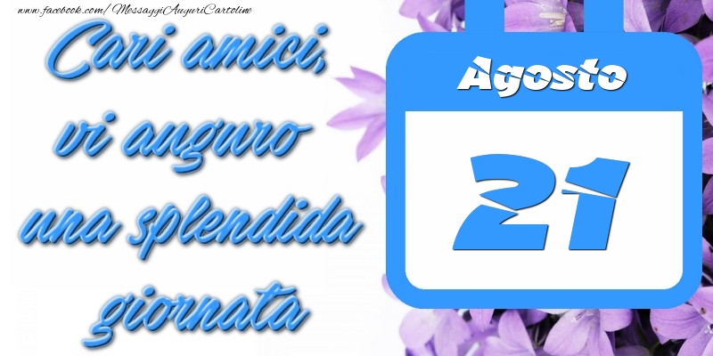 Cartoline di 21 Agosto - Agosto 21 Cari amici, vi auguro una splendida giornata