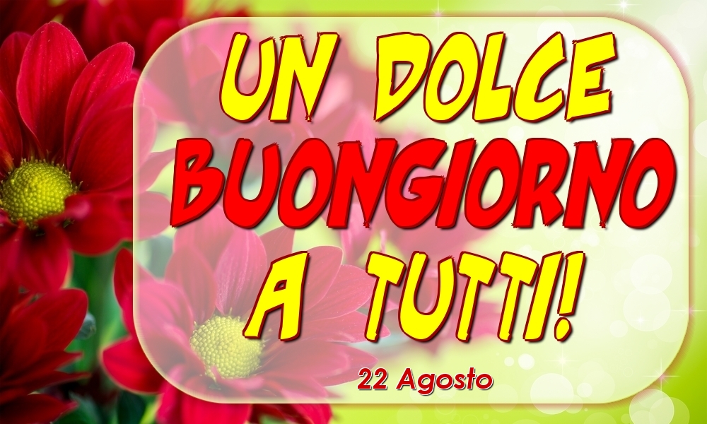 22 Agosto - Un Dolce Buongiorno a Tutti!
