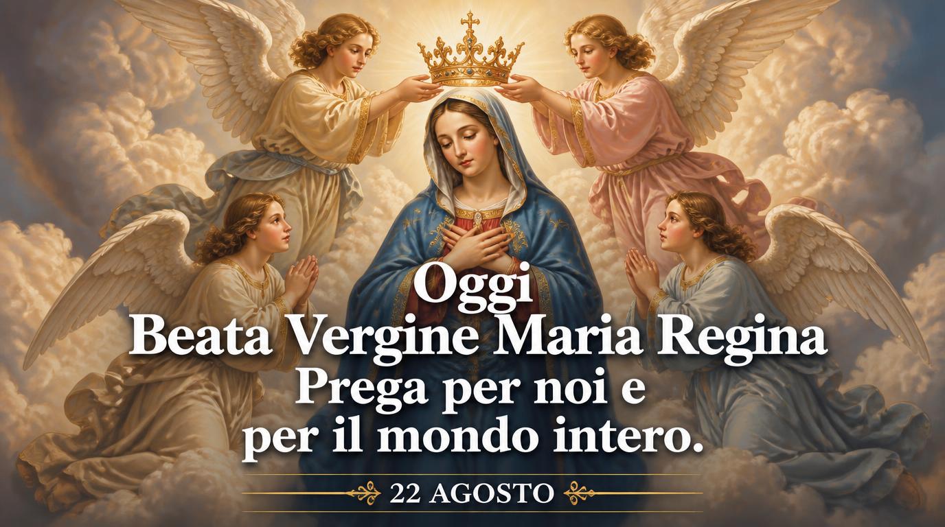 Cartoline di 22 Agosto - Oggi Beata Vergine Maria Regina Prega per noi e per il mondo intero.