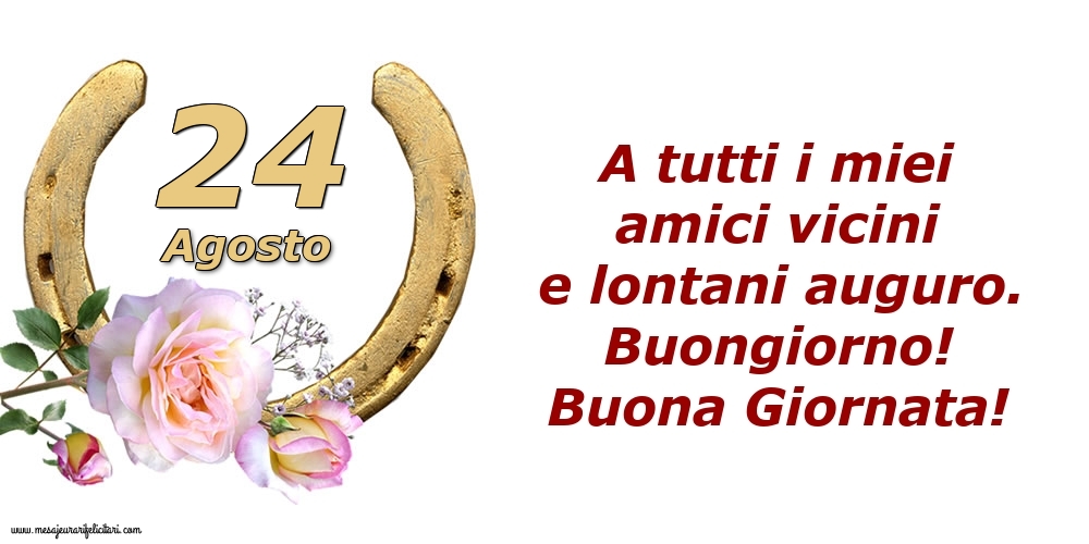 Cartoline di 24 Agosto - A tutti i miei amici vicini e lontani auguro. Buongiorno! Buona Giornata!