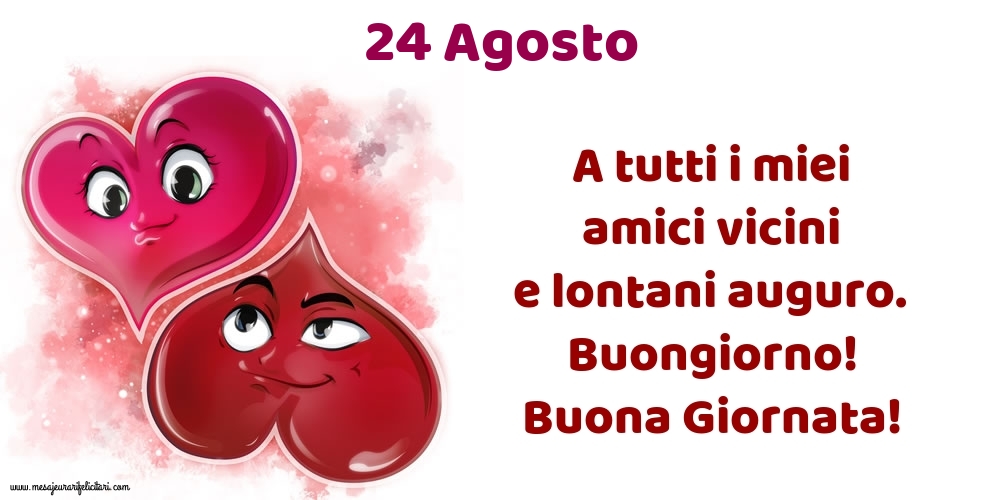Cartoline di 24 Agosto - 24.Agosto A tutti i miei amici vicini e lontani auguro. Buongiorno! Buona Giornata!