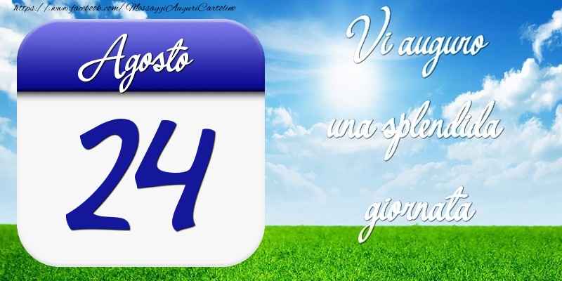 Agosto 24 Vi auguro una splendida giornata