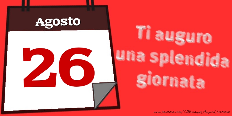Cartoline di 26 Agosto - Agosto 26  Ti auguro una splendida giornata