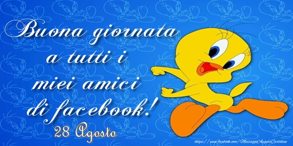 Cartoline di 28 Agosto - 28 Agosto - Buona giornata a tutti i miei amici di facebook!