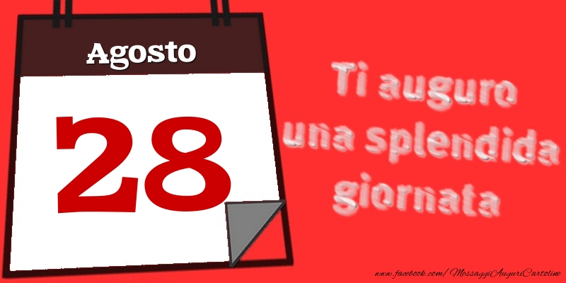 Cartoline di 28 Agosto - Agosto 28  Ti auguro una splendida giornata