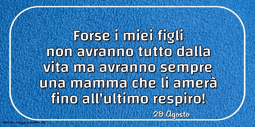 Cartoline di 29 Agosto - 29 Agosto - Forse i miei figli non avranno tutto dalla vita