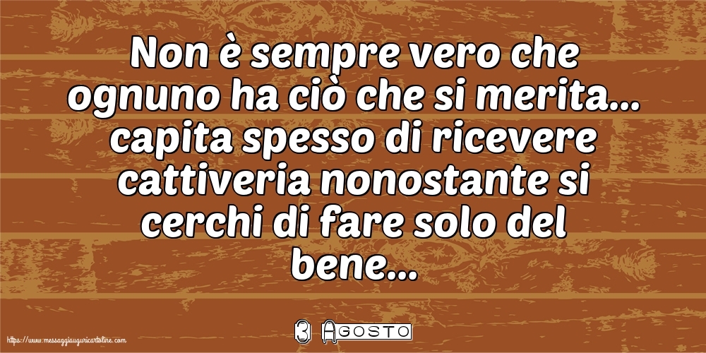 3 Agosto - Non è sempre vero che ognuno ha ciò che si merita