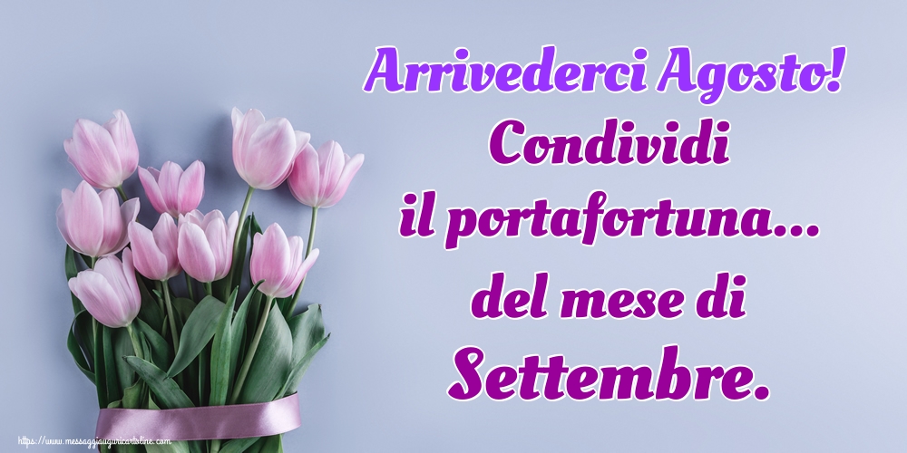 Cartoline di 31 Agosto - Arrivederci Agosto! Condividi il portafortuna... del mese di Settembre.