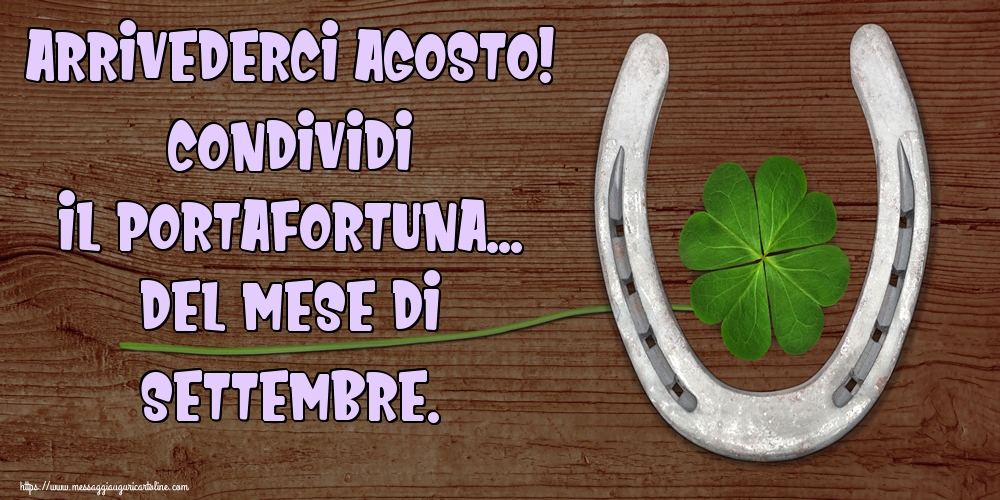 Cartoline di 31 Agosto - Arrivederci Agosto! Condividi il portafortuna... del mese di Settembre.