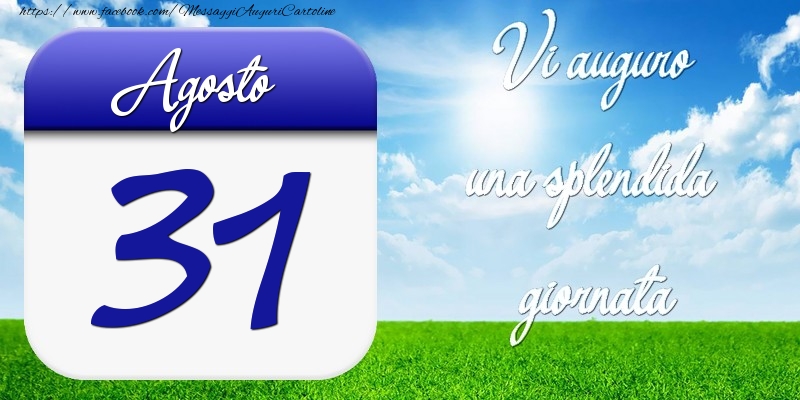 Agosto 31 Vi auguro una splendida giornata