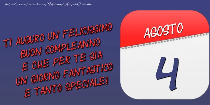 Ti auguro un felicissimo buon compleanno e che per te sia un giorno fantastico e tanto speciale! 4 Agosto