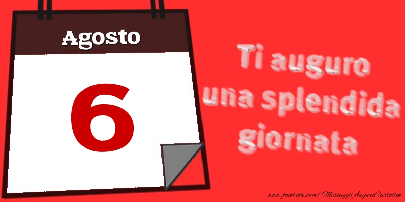 Agosto 6  Ti auguro una splendida giornata