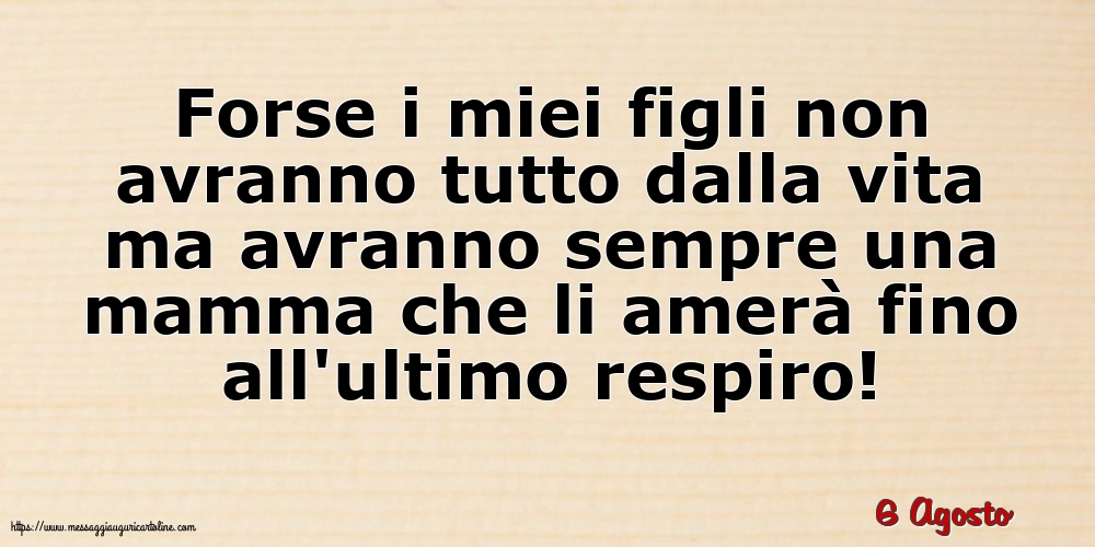 Cartoline di 6 Agosto - 6 Agosto - Forse i miei figli non avranno tutto dalla vita