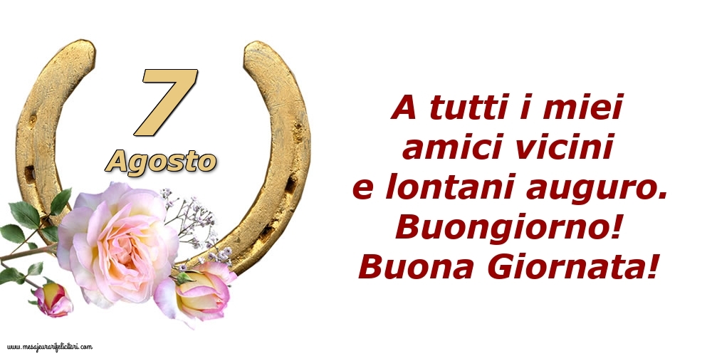 Cartoline di 7 Agosto - A tutti i miei amici vicini e lontani auguro. Buongiorno! Buona Giornata!