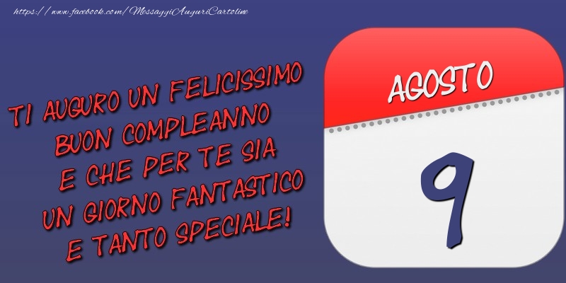Cartoline di 9 Agosto - Ti auguro un felicissimo buon compleanno e che per te sia un giorno fantastico e tanto speciale! 9 Agosto