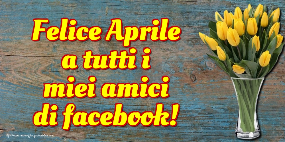 Cartoline di 1 Aprile - Felice Aprile a tutti i miei amici di facebook!