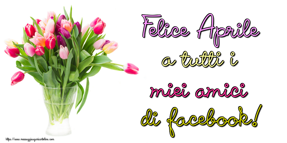 Cartoline di 1 Aprile - Felice Aprile a tutti i miei amici di facebook!