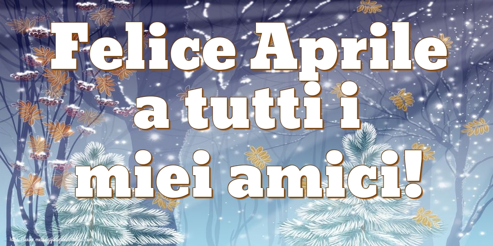 Cartoline di 1 Aprile - Felice Aprile a tutti i miei amici!