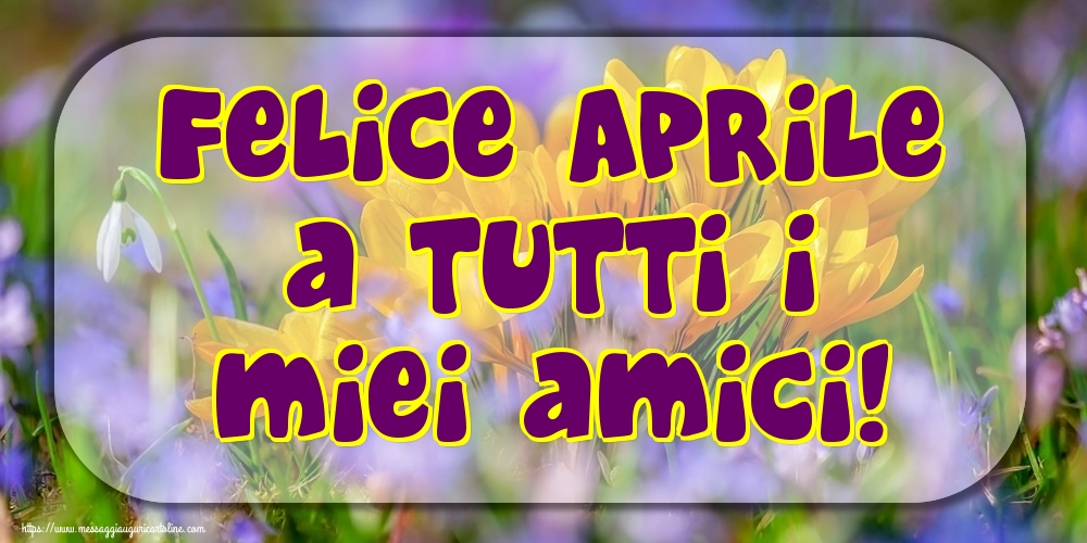Cartoline di 1 Aprile - Felice Aprile a tutti i miei amici!