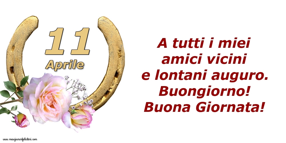 Cartoline di 11 Aprile - A tutti i miei amici vicini e lontani auguro. Buongiorno! Buona Giornata!