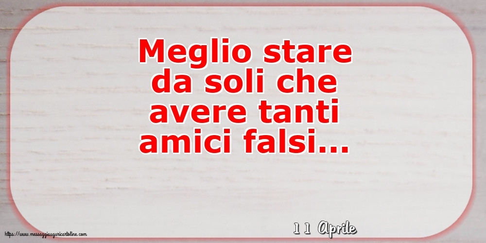 11 Aprile - Meglio stare da soli