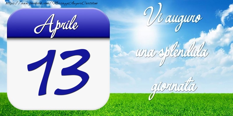 Cartoline di 13 Aprile - Aprile 13 Vi auguro una splendida giornata