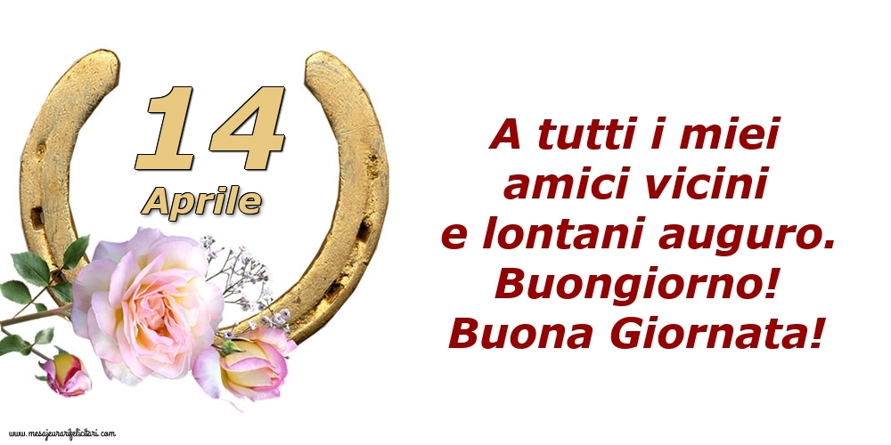 Cartoline di 14 Aprile - A tutti i miei amici vicini e lontani auguro. Buongiorno! Buona Giornata!