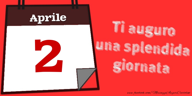 Cartoline di 2 Aprile - Aprile 2  Ti auguro una splendida giornata