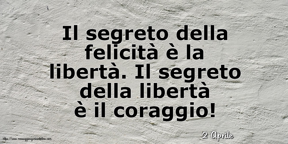 2 Aprile - Il segreto della felicità è la libertà