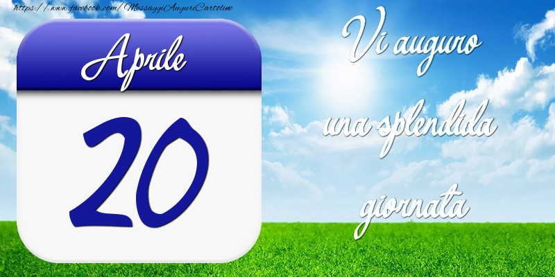 Aprile 20 Vi auguro una splendida giornata