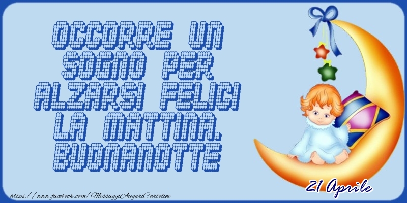 Cartoline di 21 Aprile - 21 Aprile - Occorre un sogno per alzarsi felici la mattina. Buonanotte