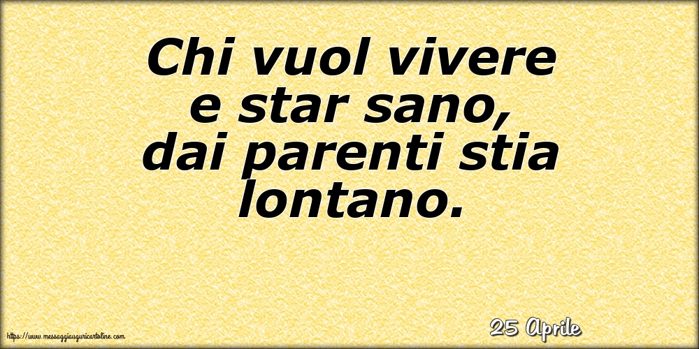 Cartoline di 25 Aprile - 25 Aprile - Chi vuol vivere e star sano, dai parenti stia lontano.